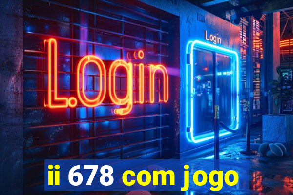 ii 678 com jogo